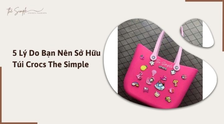 5 Lý Do Bạn Nên Sở Hữu Túi Crocs The Simple