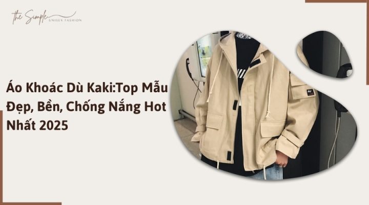 Áo Khoác Dù Kaki:Top Mẫu Đẹp, Bền, Chống Nắng Hot Nhất 2025