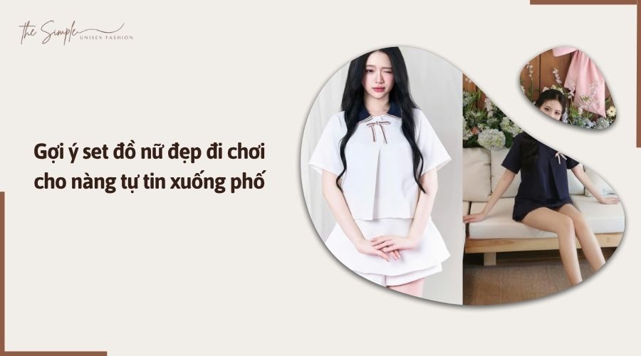 Gợi ý set đồ nữ đẹp đi chơi cho nàng tự tin xuống phố